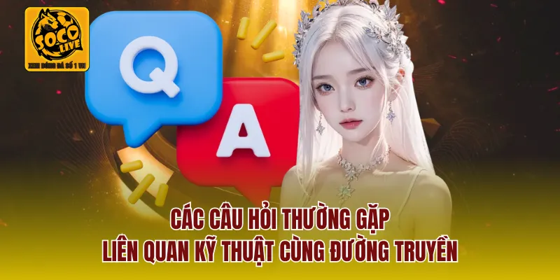 Các câu hỏi thường gặp liên quan kỹ thuật cùng đường truyền
