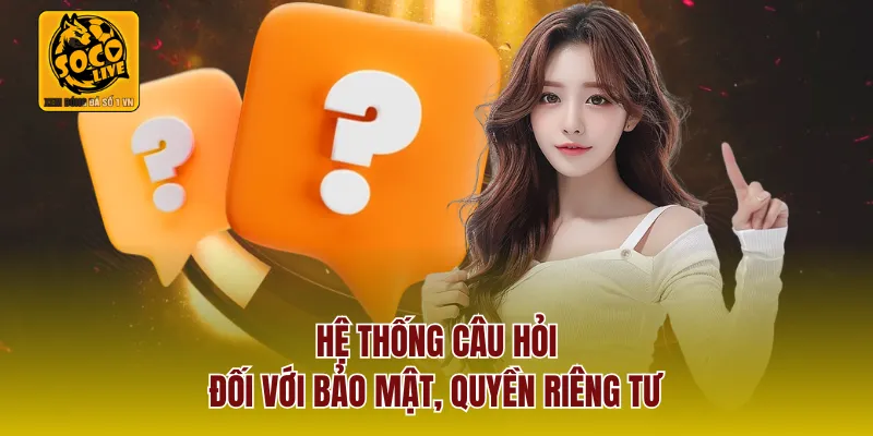 Hệ thống câu hỏi đối với bảo mật, quyền riêng tư